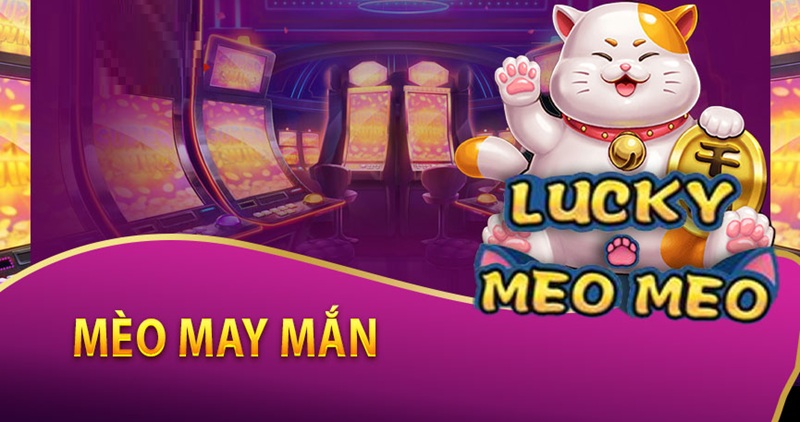 Giới thiệu về tựa game slot "Mèo may mắn" Mèo may mắn