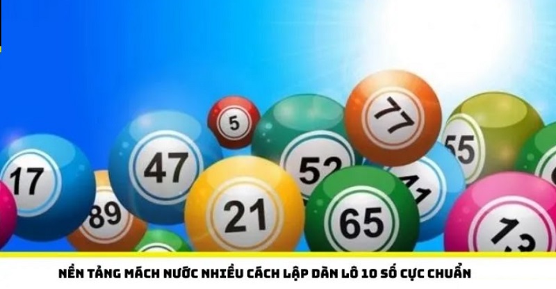 Nền tảng mách nước nhiều cách lập dàn lô 10 số cực chuẩn dàn lô 10 số
