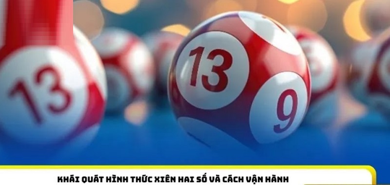 Khái quát hình thức xiên hai số và cách vận hành lô xiên 2 ăn bao nhiêu